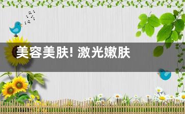 美容美肤! 激光嫩肤美容的***好吗